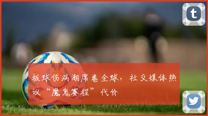 板球伤病潮席卷全球，社交媒体热议“魔鬼赛程”代价